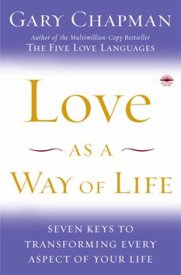 Love as a way of life : seven keys to transforming every aspect of your life