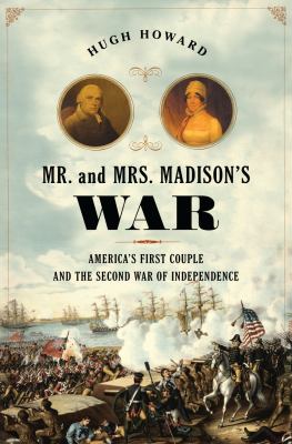 Mr. and Mrs. Madison's war : America's first couple and the second war of independence