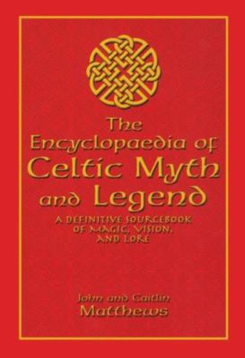 The encyclopaedia of Celtic myth and legend : a definitive sourcebook of magic, vision, and lore