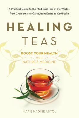 Healing teas : how to prepare and use teas to maximize your health