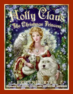 Holly Claus :the Christmas princess : by Brittney Ryan ; illustrated by laurel Long with Jeffrey K. Bedrick.