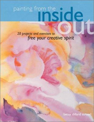 Painting from the inside out : 19 projects and exercises to free your creative spirit