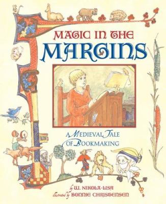 Magic in the margins : a medieval tale of bookmaking