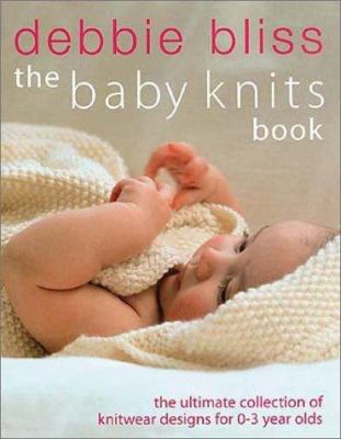 The baby knits book : the ultimate collection of knitwear designs for newborns to 3-year-olds