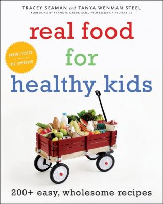 Real food for healthy kids : 200+ easy, wholesome recipes