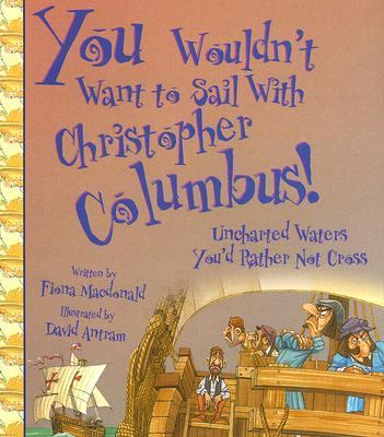 You wouldn't want to sail with Christopher Columbus! : uncharted waters you'd rather not cross / written by Fiona Macdonald ; illustrated by David Antram ; created and designed by David Salariya.