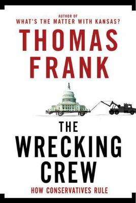 The wrecking crew : how conservatives rule