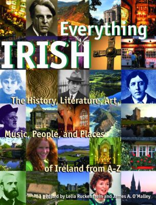 Everything Irish : the history, literature, art, music, people, and places of Ireland, from A-Z