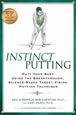 Instinct putting : putt your best using the breakthrough, science-based target vision putting technique