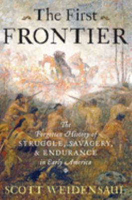 The first frontier : the forgotten history of struggle, savagery, and endurance in early America