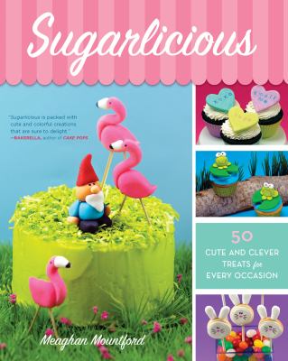 Sugarlicious : 50 cute and clever treats for every occasion