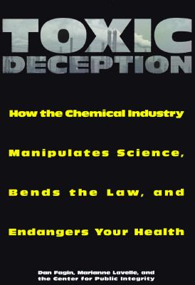 Toxic deception : how the chemical industry manipulates science, subverts the law, and threatens your health