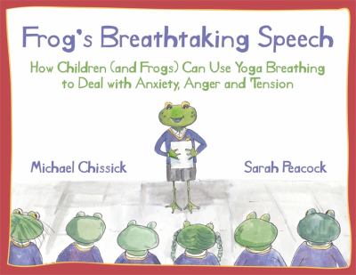 Frog's breathtaking speech : how children (and frogs) can use the breath to deal with anxiety, anger and tension