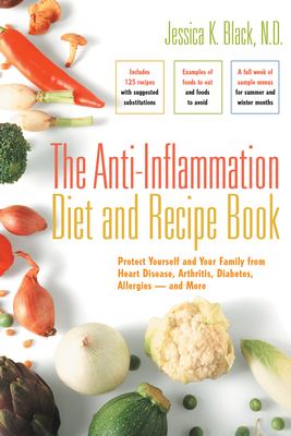 The anti-inflammation diet and recipe book : protect yourself and your family from heart disease, arthritis, diabetes, allergies--and more