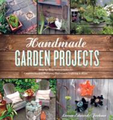 Handmade garden projects : step-by-step instructions for creative garden features, containers, lighting & more