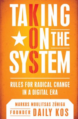 Taking on the system : rules for radical change in a digital era