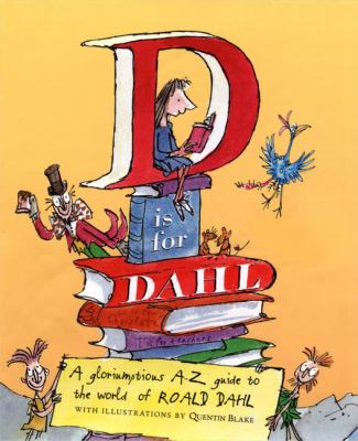 D is for Dahl : a gloriumptious A-Z guide to the world of Roald Dahl