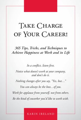 Take charge of your career! : 365 tips, tricks, and techniques to achieve happiness at work and in life