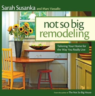 Not so big remodeling : tailoring your home for the way you really live