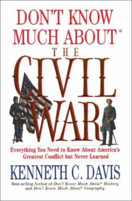 Don't know much about the Civil War : everything you need to know about America's greatest conflict but never learned