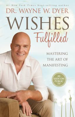 Wishes fulfilled : mastering the art of manifesting
