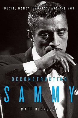 Deconstructing Sammy : music, money, madness, and the mob