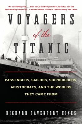 Voyagers of the Titanic. : passengers, sailors, shipbuilders, aristocrats, and the worlds they came from