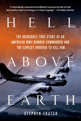 Hell above earth : the incredible true story of an American WWII bomber commander and the copilot ordered to kill him