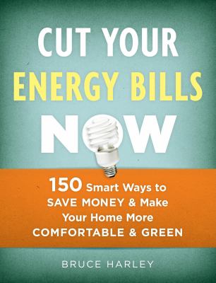 Cut your energy bills now : 150 smart ways to save money & make your home more comfortable & green