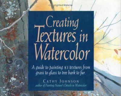 Creating textures in watercolor : a guide to painting 83 textures from grass to glass to tree bark to fur