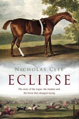 Eclipse : the horse that changed racing history forever