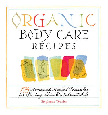 Organic body care recipes : 175 homemade herbal formulas for glowing skin & a vibrant self