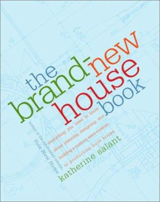 The brand-new house book : everything you need to know about planning, designing, and building a custom, semi-custom, or production-built house