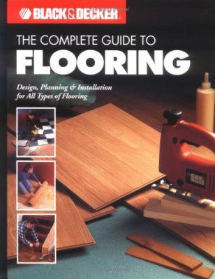 The Complete guide to flooring : design, planning & installation for all types of flooring