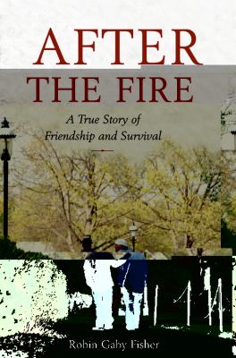 After the fire : a true story of friendship and survival