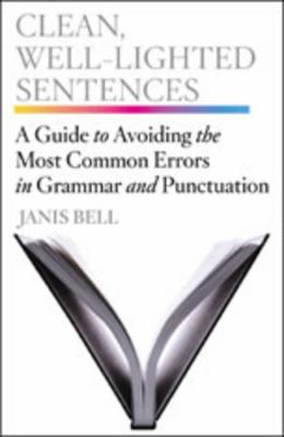 Clean, well-lighted sentences : a guide to avoiding the most common errors in grammar and punctuation