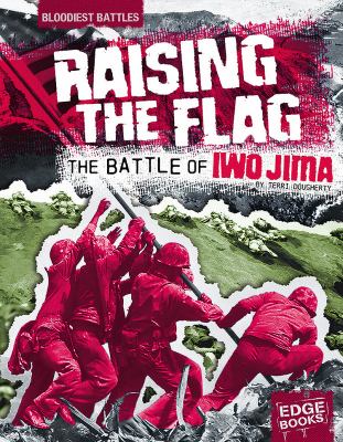 Raising the flag : the Battle of Iwo Jima