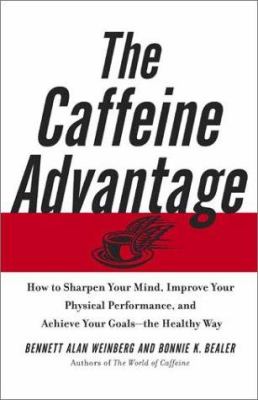 The caffeine advantage : how to sharpen your mind, improve your physical performance, and achieve your goals--the healthy way