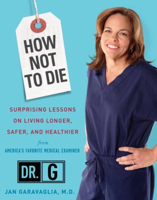 How not to die : surprising lessons on living longer, safer, and healthier from America's favorite medical examiner