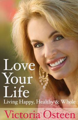 Love your life : living happy, healthy, and whole