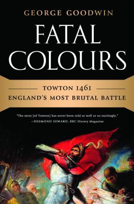 Fatal colours : Towton 1461-- England's most brutal battle