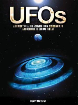 Ufos : a history of alien activity from sightings to abductions to global threat.