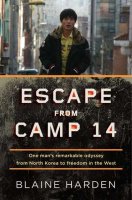 Escape from Camp 14 : one man's remarkable odyssey from North Korea to freedom in the West