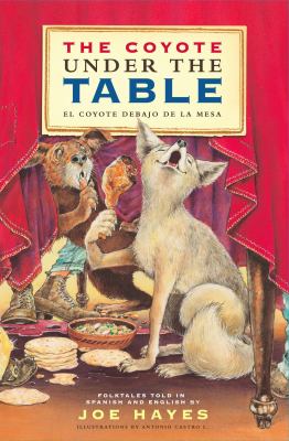 The coyote under the table = El coyote debajo de la mesa : folktales told in Spanish and English