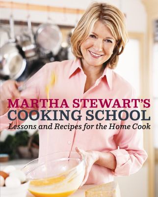 Martha Stewart's cooking school : lessons and recipes for the home cook