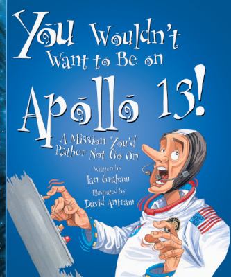 You wouldn't want to be on Apollo 13! : a mission you'd rather not go on