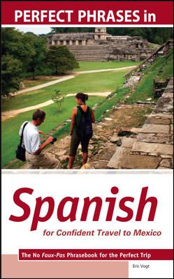 Perfect phrases in Spanish for confident travel to Mexico : the no faux-pas phrasebook for the perfect trip