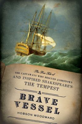 A brave vessel : the true tale of the castaways who rescued Jamestown and inspired Shakespeare's The tempest