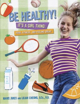 Be healthy! it's a girl thing : food, fitness, and feeling great