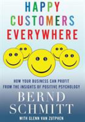 Happy customers everywhere : how your business can profit from the insights of positive psychology